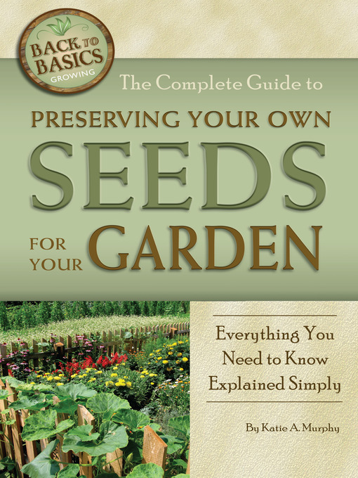 Title details for The Complete Guide to Preserving Your Own Seeds for Your Garden by Katie A. Murphy - Available